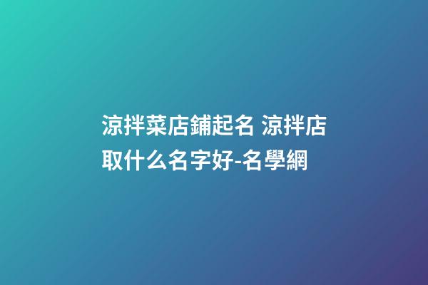 涼拌菜店鋪起名 涼拌店取什么名字好-名學網